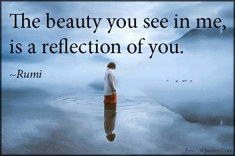 The Beauty You See In Me Is A Reflection Of You Popular Inspirational Quotes At Emilysquotes