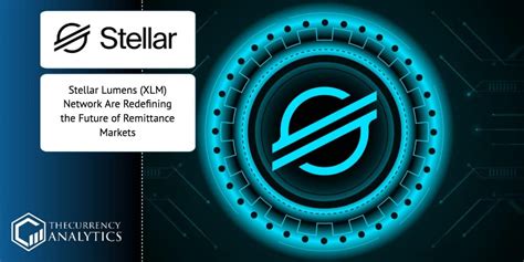 stellar lumens xlm network are redefining the future of remittance markets