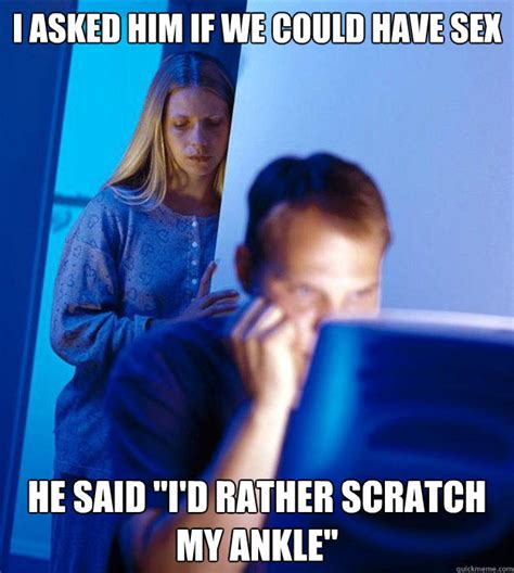 I Asked Him If We Could Have Sex He Said I D Rather Scratch My Ankle Redditors Wife Quickmeme