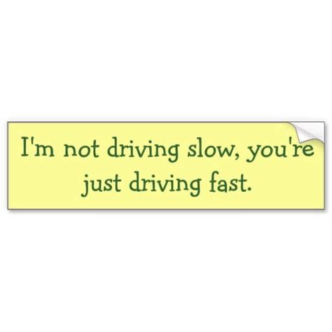 Not Driving Slow Bumper Sticker Funny Bumper Stickers Bumpers Slow