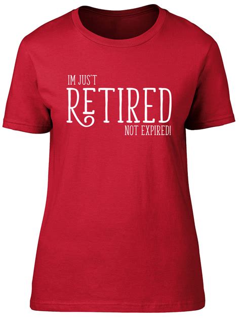 I M Just Retired Not Expired Womens Ladies Funny Retirement Leaving Tee T Shirt Ebay