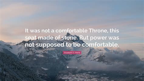 Enjoy reading and share 5 famous quotes about elizabeth stone with everyone. Elizabeth D. Marie Quote: "It was not a comfortable Throne, this seat made of stone. But power ...