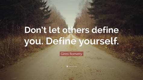 Ginni Rometty Quote “dont Let Others Define You Define Yourself”
