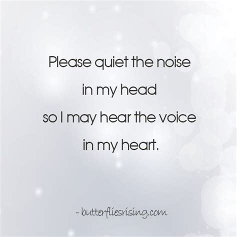 Please Quiet The Noise In My Head So I May Hear The Voice In My Heart