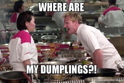 where are my dumplings gordon ramsay make a meme