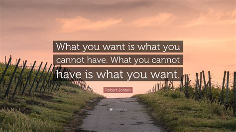 Robert Jordan Quote What You Want Is What You Cannot Have What You