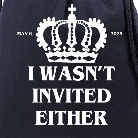 I Wasnt Invited Either Funny King Charles Coronation Drawstring Bag