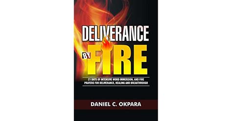 Deliverance By Fire 21 Days Of Intensive Word Immersion And Fire Prayers For Total Healing