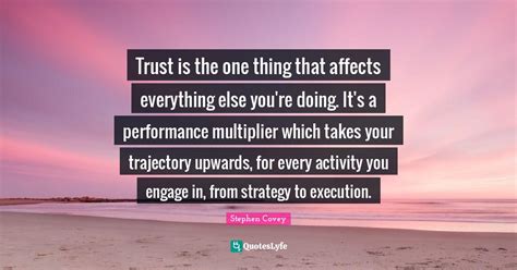 Trust Is The One Thing That Affects Everything Else Youre Doing Its
