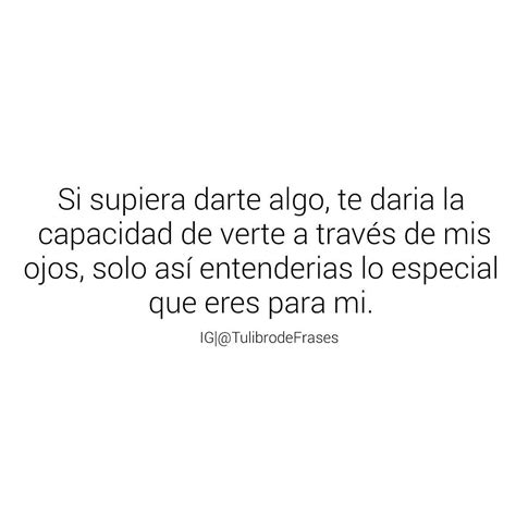 Si Supiera Darte Algo Te Daria La Capacidad De Verte A Trav S De Mis Ojos Solo As Entenderias