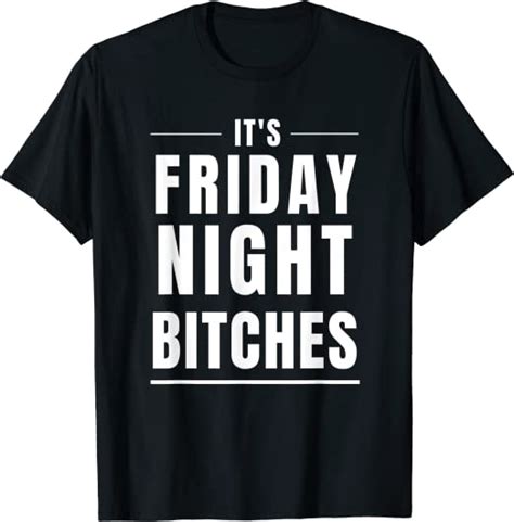 It S Friday Night Bitches Funny Party Shirt T Shirt Clothing