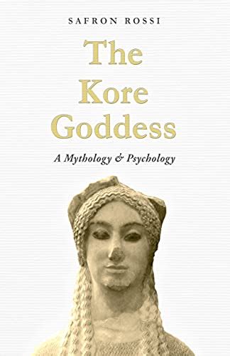 Download The Kore Goddess A Mythology And Psychology By Safron Rossi