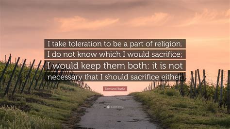 Edmund Burke Quote I Take Toleration To Be A Part Of Religion I Do