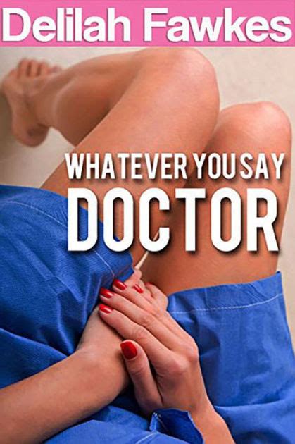 Whatever You Say Doctor A Naughty Erotic Tale Taken By The Doctor By Delilah Fawkes
