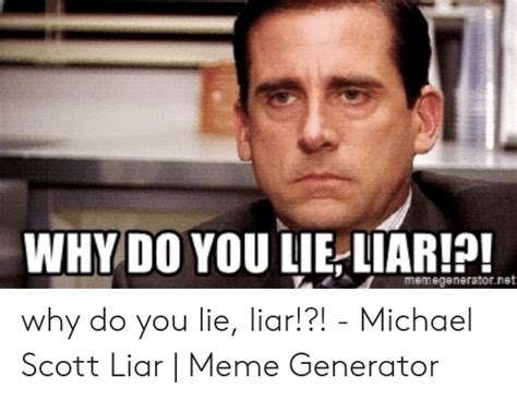 Whydo You Lie Liar Memegeneratornet Why Do You Lie Liar Michael