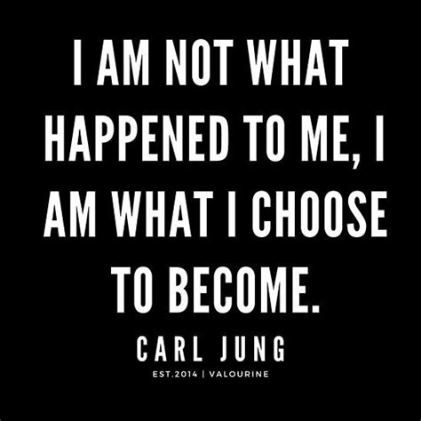 Carl Jung Quote I Am Not What Happened To Me I Am What I Choose To