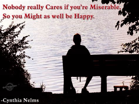 Take a look at this short conversation: Nobody Really Cares If You're Miserable, So You Might As ...