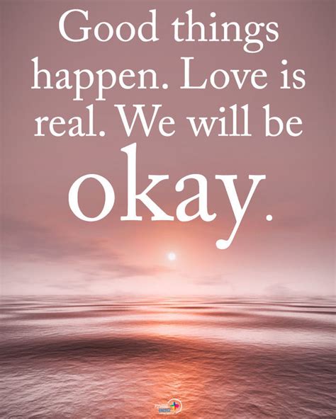 Good Things Happen Love Is Real We Will Be Okay Pictures Photos