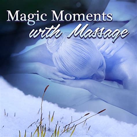 magic moments with massage massage therapy sounds healing by touch ultimate spa