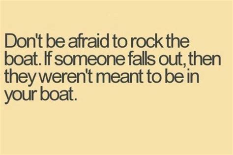 Dont Be Afraid To Rock The Boat If Someone Falls Out