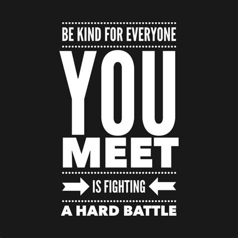 Be kind for everyone you meet is fighting a hard battle - Inspirational ...
