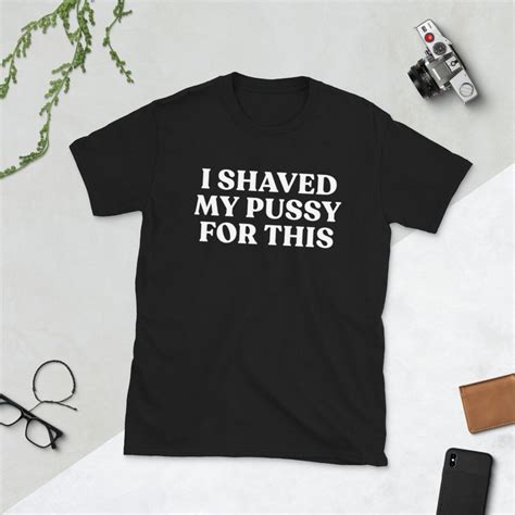 I Shaved My Pussy For This Shirt I Shaved My Pussy Shirt Naughty