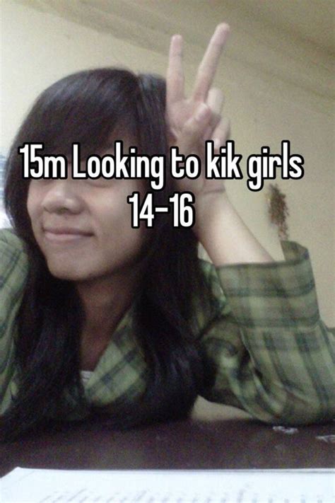 15m Looking To Kik Girls 14 16