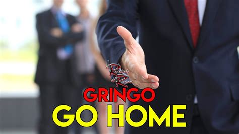 Gringo Go Home El Resaltador De La Realidad Youtube