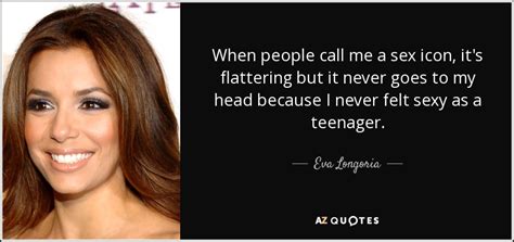 Eva Longoria Quote When People Call Me A Sex Icon Its Flattering But