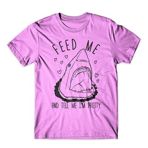 feed me and tell me i m pretty shark t shirt shark t shirt shirts cute shirts