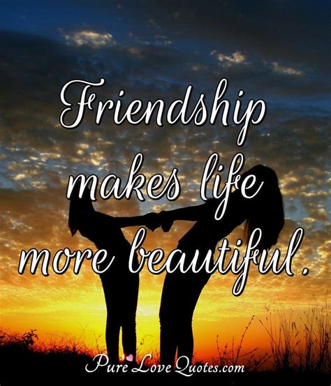 Friendship Makes Life More Beautiful Purelovequotes