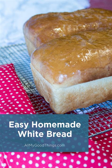 Easy Homemade White Bread All My Good Things
