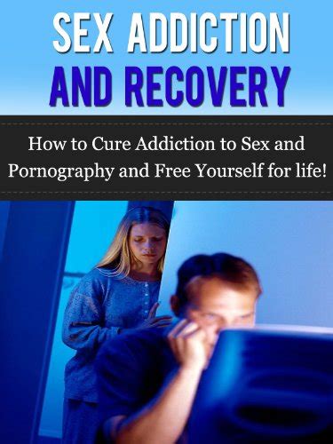 Sex Addiction And Recovery How To Cure Addiction To Sex And