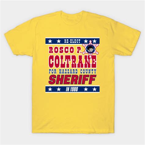Re Elect Sheriff Rosco P Coltrane Rosco P Coltrane T Shirt Teepublic