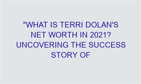 What Is Terri Dolans Net Worth In 2021 Uncovering The Success Story