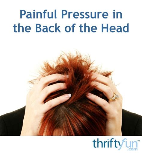Painful Pressure In The Back Of The Head Thriftyfun