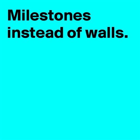 Milestones Instead Of Walls Post By Sunshine123 On Boldomatic