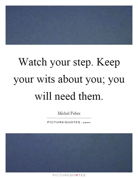 Watch Your Step Keep Your Wits About You You Will Need Them Picture