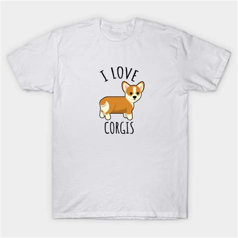 I Love Corgis Corgi T Shirt Teepublic