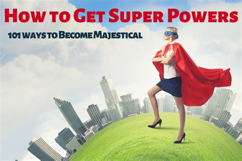 How To Get Super Powers 101 Ways To Become Majestical Unlocking Your Potential