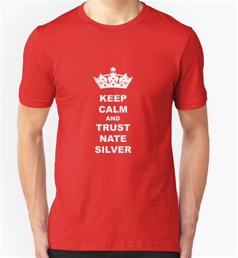 Keep Calm And Trust Nate Silver T Shirt T Shirts And Hoodies By