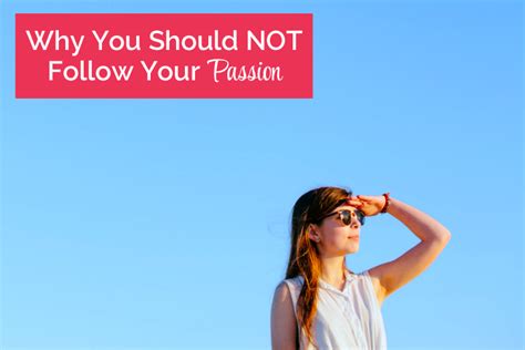 Why You Should Not Follow Your Passion Sage Grayson Life Editor Work Skills Passion