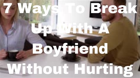 7 Ways To Break Up With A Boyfriend Without Hurting Him Youtube