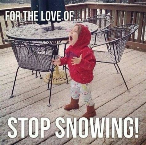 Stop Snowing Winter Humor Snow Humor Snow Funny Quotes