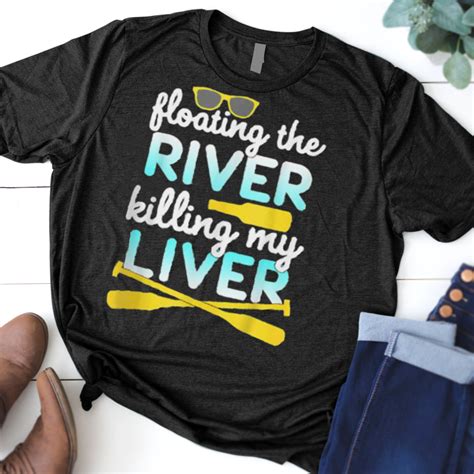 Floating The River Killing My Liver Float Trip Canoe Kayak Shirt