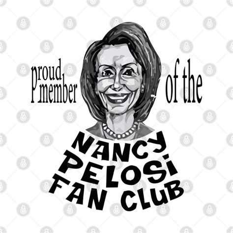 Im A Proud Member Of The Nancy Pelosi Fan Club Nancy Pelosi 2020 T