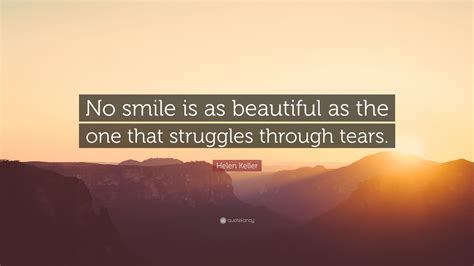 Helen Keller Quote No Smile Is As Beautiful As The One That Struggles Through Tears