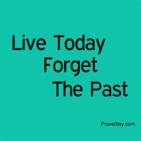 Live Today Forget The Past Proverbsy