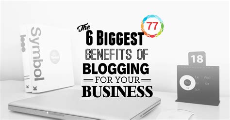 The Six Biggest Benefits Of Blogging For Your Business