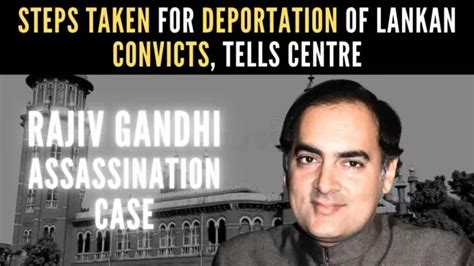 Rajiv Gandhi Assassination Steps Taken For Deportation Of All Four